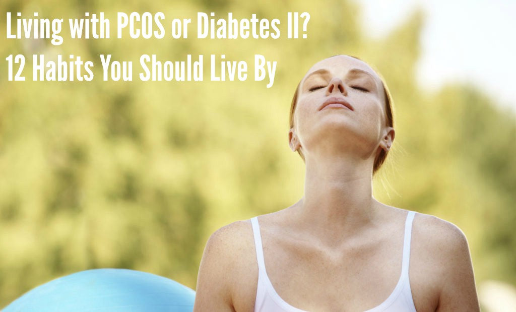 Living with PCOS or Diabetes II? 12 Habits You Should Live By