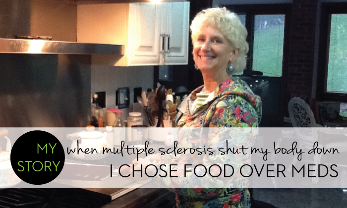 When Multiple Sclerosis shut my body down, I chose foods over meds