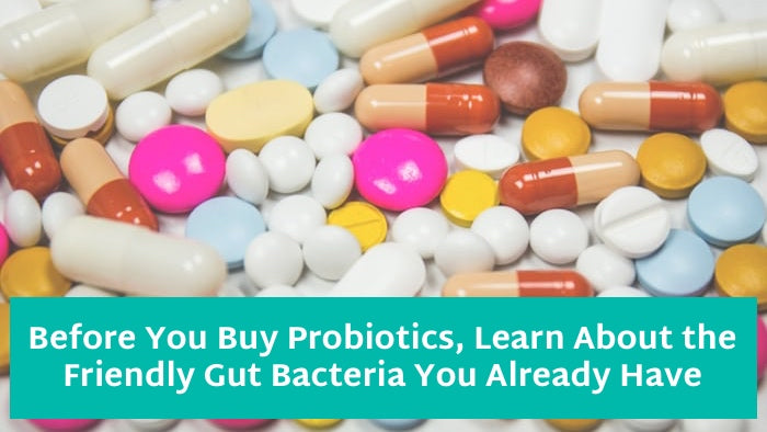 Before You Buy Probiotics, Learn About the Friendly Gut Bacteria You Already Have