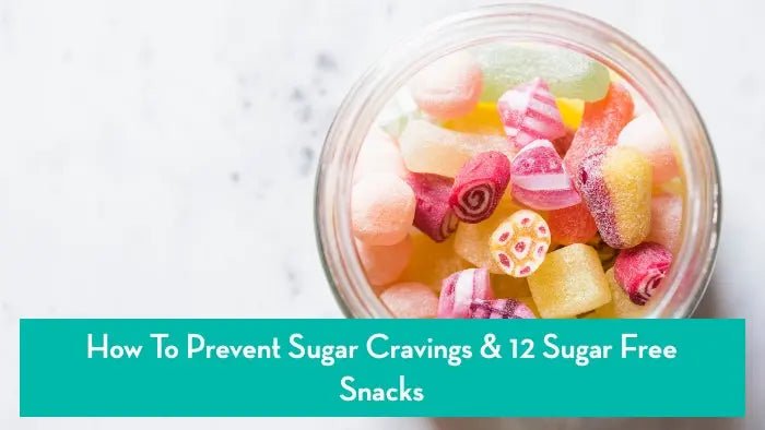 How To Prevent Sugar Cravings & 12 Sugar Free Snacks - Further Food