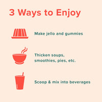 3 ways to enjoy Further Food Gelatin: Make jello and gummies, ticket soups, smoothies, pies, etc, or scoop and mix into beverages